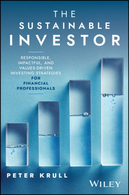 The Sustainable Investor: Responsible, Impactful, and Values-Driven Investing Strategies and Practices for Financial Professionals
