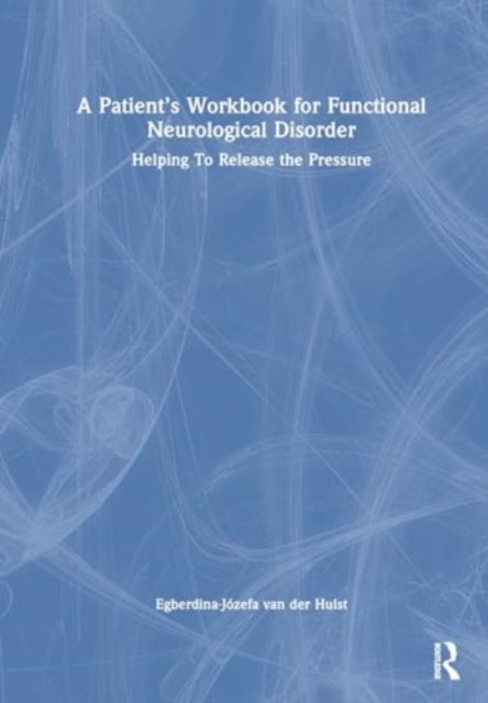 A Patient’s Workbook for Functional Neurological Disorder: Helping To Release the Pressure