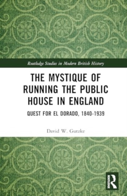 The Mystique of Running the Public House in England: Quest for El Dorado, 1840-1939