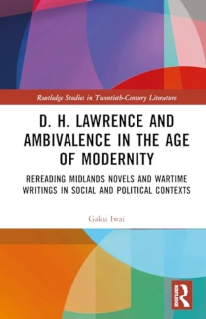 D. H. Lawrence and Ambivalence in the Age of Modernity: Rereading Midlands Novels and Wartime Writings in Social and Political Contexts