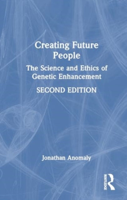 Creating Future People: The Science and Ethics of Genetic Enhancement