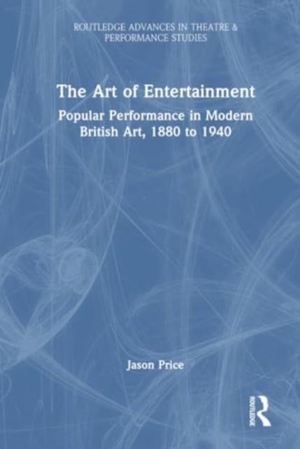 The Art of Entertainment: Popular Performance in Modern British Art, 1880 to 1940