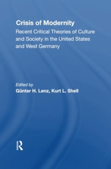 The Crisis Of Modernity: Recent Critical Theories Of Culture And Society In The United States And West Germany