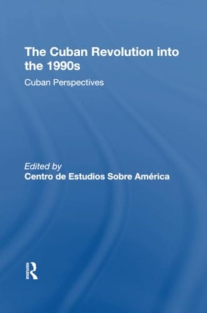 The Cuban Revolution Into The 1990s: Cuban Perspectives