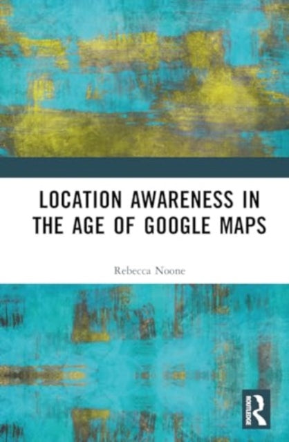 Location Awareness in the Age of Google Maps