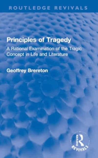 Principles of Tragedy: A Rational Examination of the Tragic Concept in Life and Literature