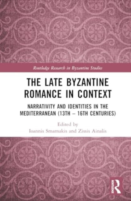 The Late Byzantine Romance in Context: Narrativity and Identities in the Mediterranean (13th–16th Centuries)