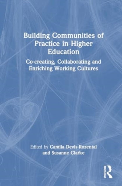 Building Communities of Practice in Higher Education: Co-creating, Collaborating and Enriching Working Cultures