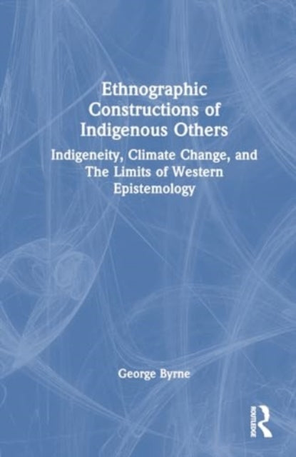 Ethnographic Constructions of Indigenous Others: Indigeneity, Climate Change, and the Limits of Western Epistemology