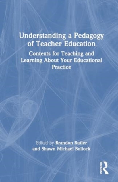 Understanding a Pedagogy of Teacher Education: Contexts for Teaching and Learning About Your Educational Practice