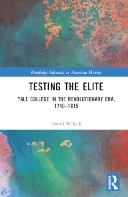 Testing the Elite: Yale College in the Revolutionary Era, 1740–1815