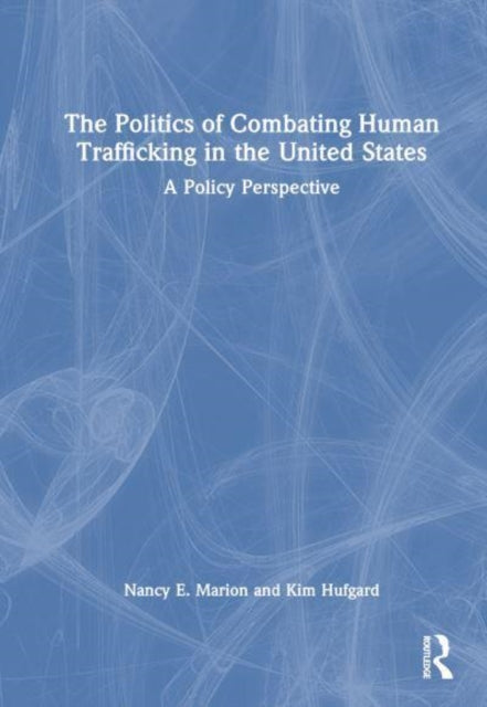 The Politics of Combating Human Trafficking in the United States: A Policy Perspective