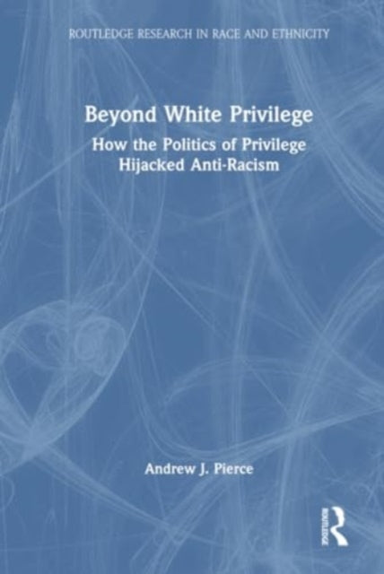 Beyond White Privilege: How the Politics of Privilege Hijacked Anti-Racism