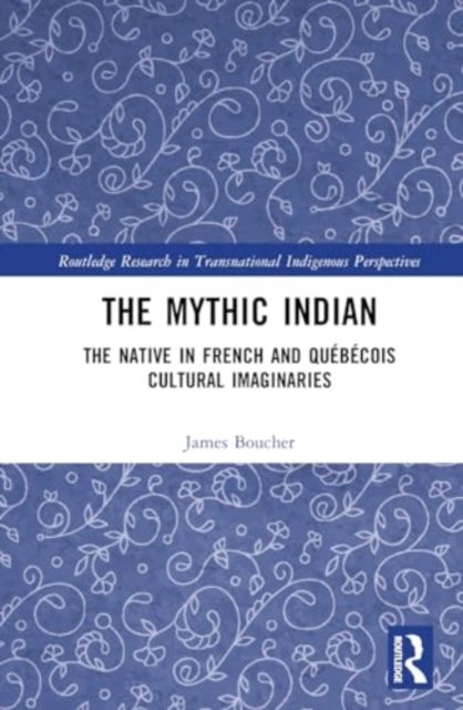The Mythic Indian: The Native in French and Quebecois Cultural Imaginaries