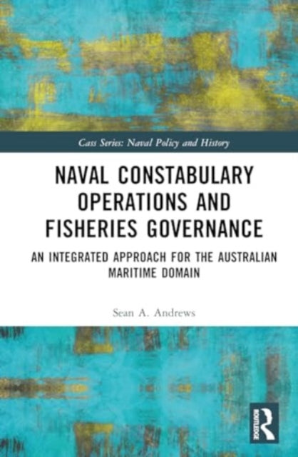 Naval Constabulary Operations and Fisheries Governance: An Integrated Approach for the Australian Maritime Domain