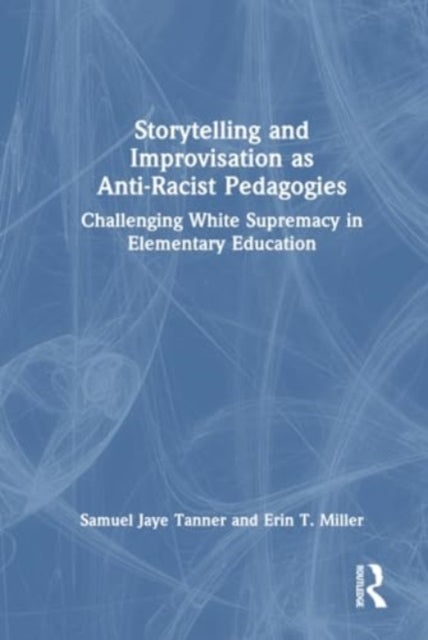 Storytelling and Improvisation as Anti-Racist Pedagogies: Challenging White Supremacy in Elementary Education
