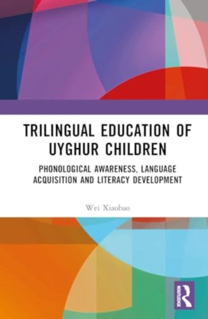 Trilingual Education of Uyghur Children: Phonological Awareness, Language Acquisition and Literacy Development