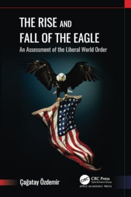 The Rise and Fall of the Eagle: An Assessment of the Liberal World Order