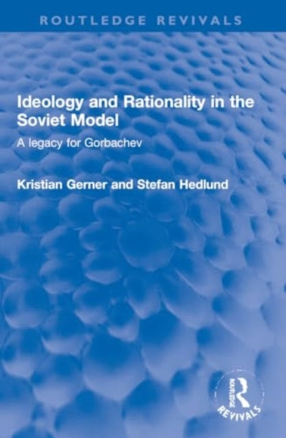 Ideology and Rationality in the Soviet Model: A legacy for Gorbachev