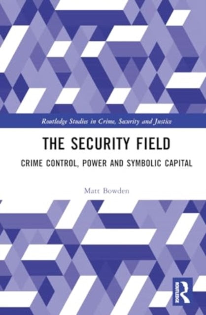 The Security Field: Crime Control, Power and Symbolic Capital