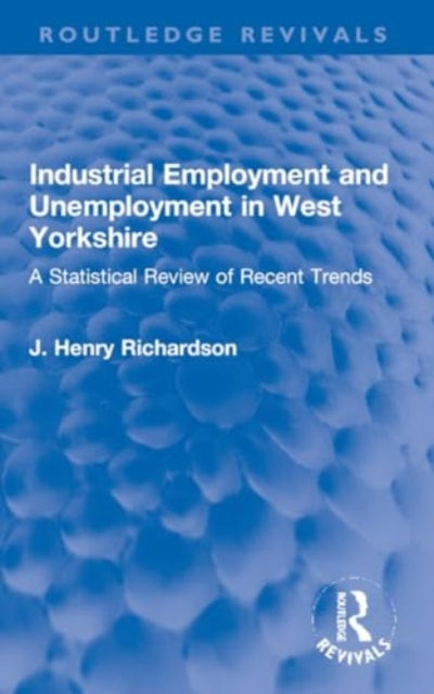Industrial Employment and Unemployment in West Yorkshire: A Statistical Review of Recent Trends