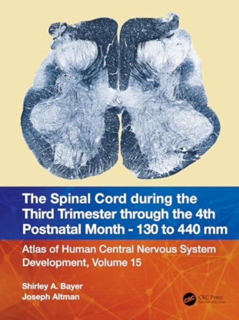 The Spinal Cord during the Middle Second Trimester through the 4th Postnatal Month 130- to 440-mm Crown-Rump Lengths: Atlas of Human Central Nervous System Development, Volume 15