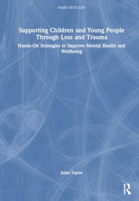 Supporting Children and Young People Through Loss and Trauma: Hands-On Strategies to Improve Mental Health and Wellbeing