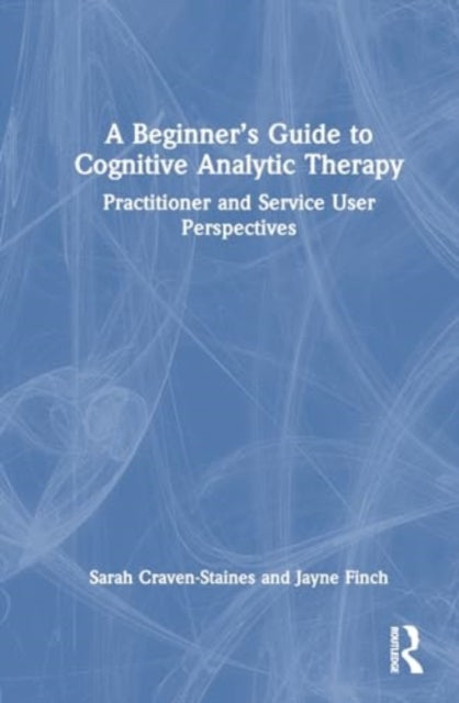 A Beginner’s Guide to Cognitive Analytic Therapy: Practitioner and Service User Perspectives