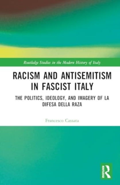 Racism and Antisemitism in Fascist Italy: The Politics, Ideology, and Imagery of ‘La Difesa della razza’