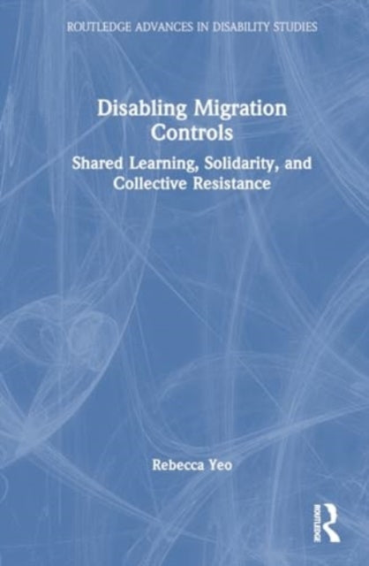 Disabling Migration Controls: Shared Learning, Solidarity, and Collective Resistance