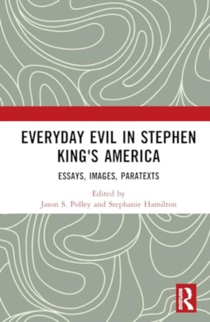 Everyday Evil in Stephen King's America: Essays, Images, Paratexts
