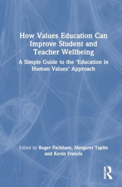 How Values Education Can Improve Student and Teacher Wellbeing: A Simple Guide to the ‘Education in Human Values’ Approach