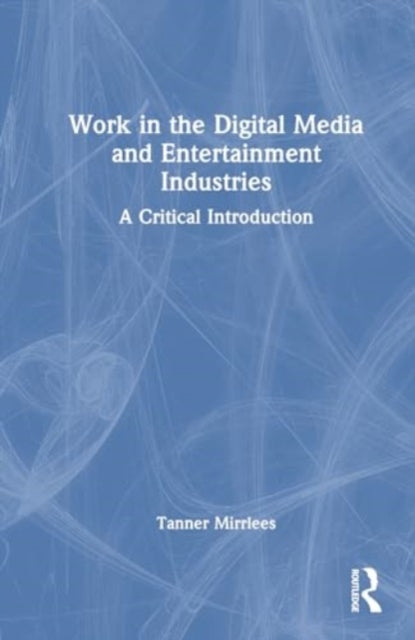 Work in the Digital Media and Entertainment Industries: A Critical Introduction