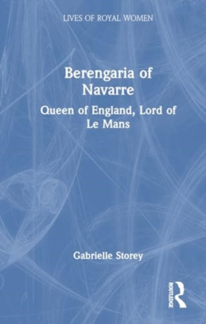 Berengaria of Navarre: Queen of England, Lord of Le Mans