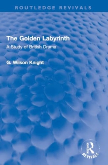 The Golden Labyrinth: A Study of British Drama