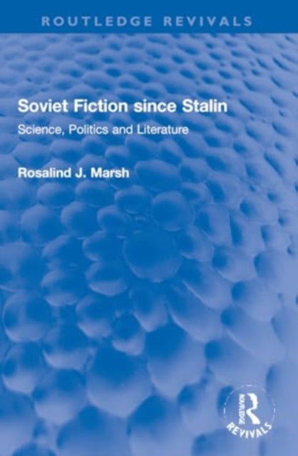 Soviet Fiction since Stalin: Science, Politics and Literature
