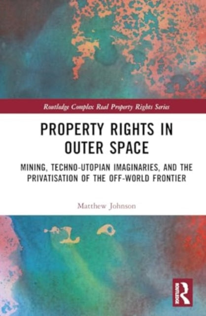 Property Rights in Outer Space: Mining, Techno-Utopian Imaginaries, and the Privatisation of the Off-World Frontier