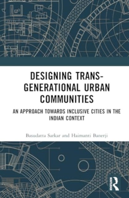 Designing Trans-Generational Urban Communities: An Approach towards Inclusive Cities in the Indian Context