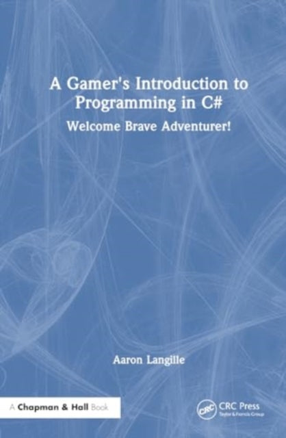 A Gamer's Introduction to Programming in C#: Welcome Brave Adventurer!