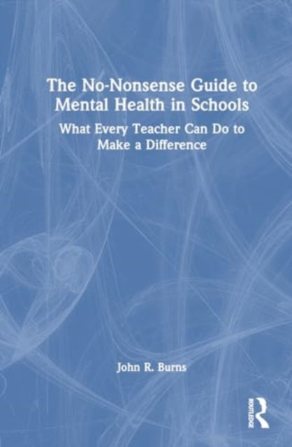 The No-Nonsense Guide to Mental Health in Schools: What Every Teacher Can Do to Make a Difference