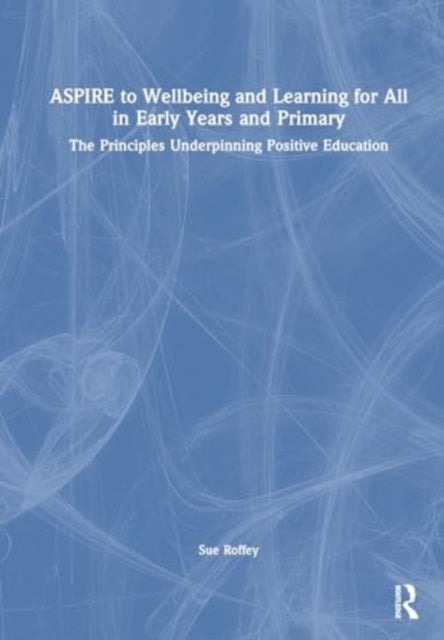 ASPIRE to Wellbeing and Learning for All in Early Years and Primary: The Principles Underpinning Positive Education