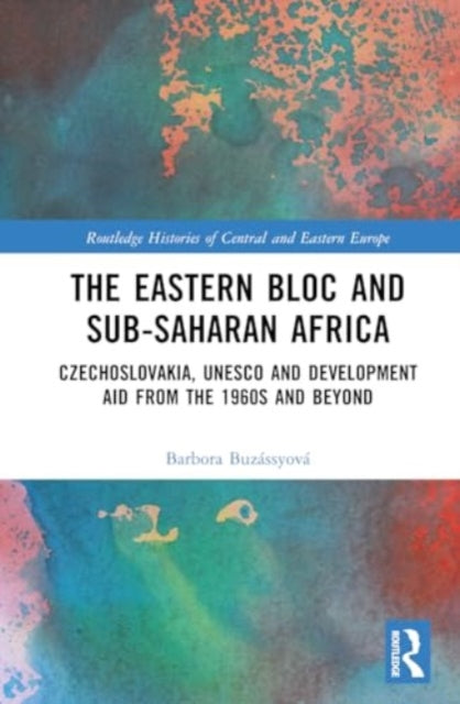 The Eastern Bloc and Sub-Saharan Africa: Czechoslovakia, UNESCO and Development Aid from the 1960s and Beyond