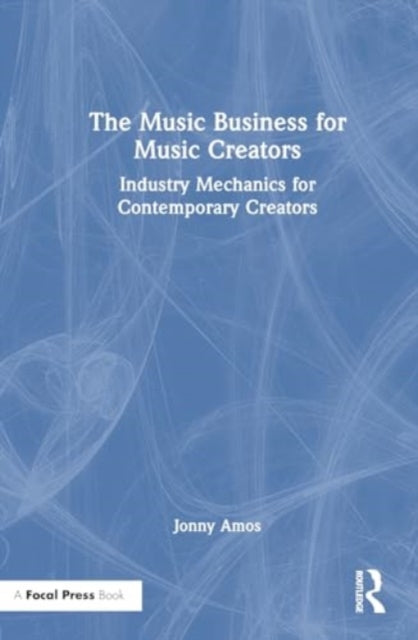 The Music Business for Music Creators: Industry Mechanics for Contemporary Creators