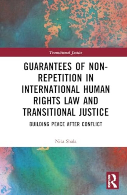 Guarantees of Non-Repetition in International Human Rights Law and Transitional Justice: Building Peace after Conflict
