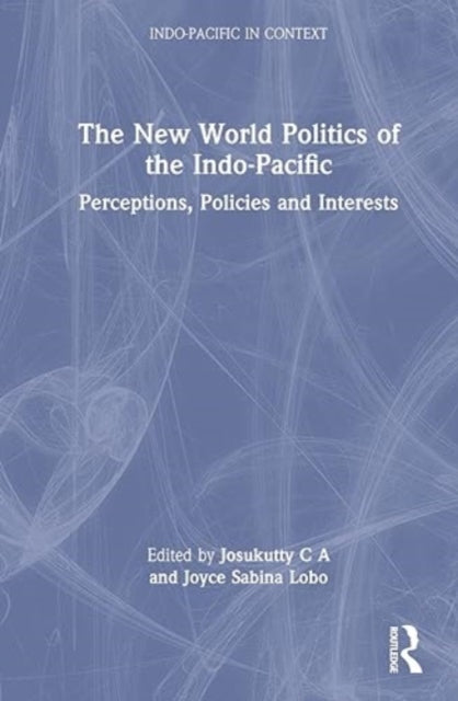 The New World Politics of the Indo-Pacific: Perceptions, Policies and Interests