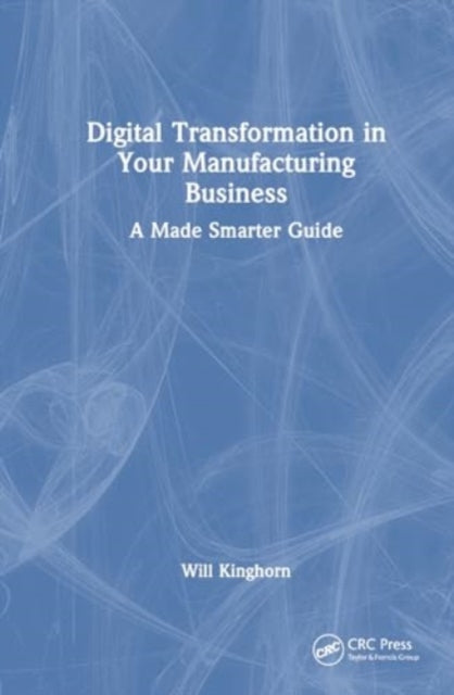 Digital Transformation in Your Manufacturing Business: A Made Smarter Guide