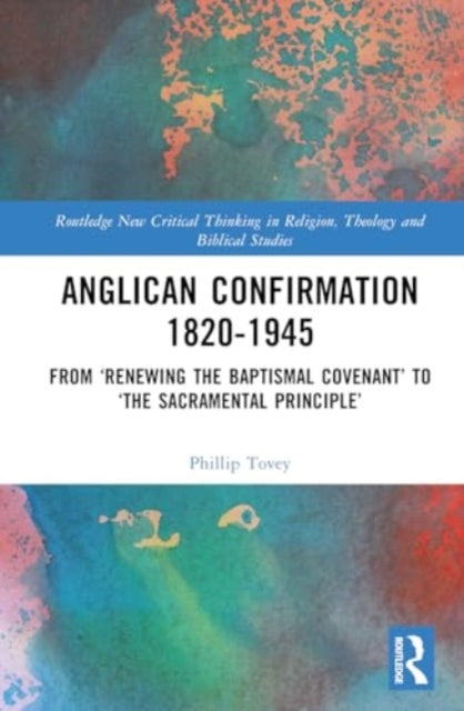 Anglican Confirmation 1820-1945: From ‘Renewing the Baptismal Covenant’ to ‘The Sacramental Principle’