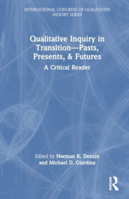Qualitative Inquiry in Transition—Pasts, Presents, & Futures: A Critical Reader