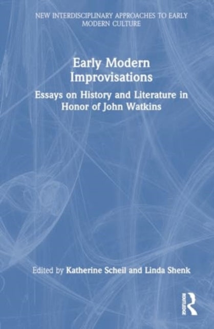 Early Modern Improvisations: Essays on History and Literature in Honor of John Watkins