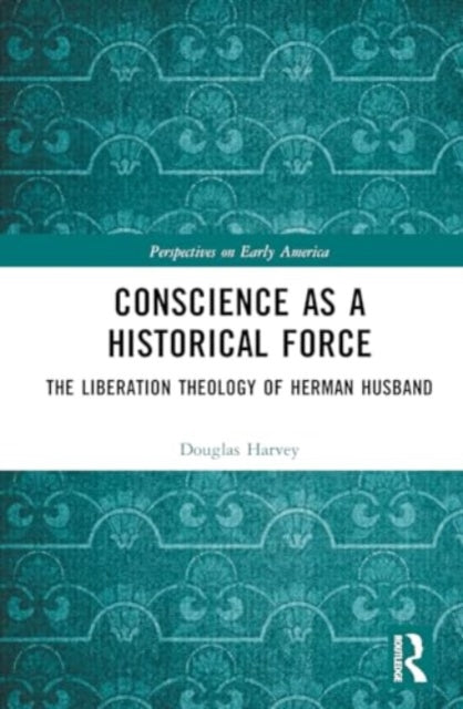 Conscience as a Historical Force: The Liberation Theology of Herman Husband